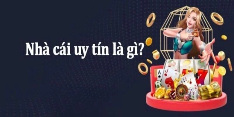 Nhà cái uy tín là gì?