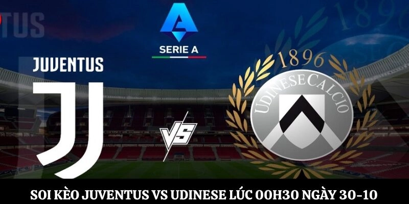Soi kèo Juventus vs Udinese Lúc 00h30 Ngày 30-10